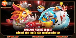 Oneshot Fishing 789Bet – Bắn cá tốc chiến săn thưởng liền tay