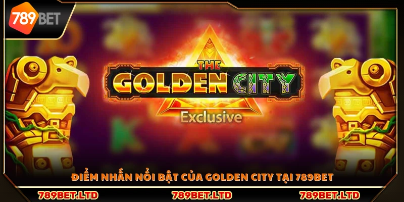 Ưu điểm đặc sắc trong game Golden City tại 789Bet