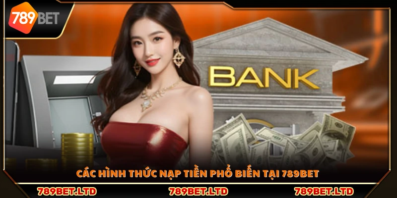 Những phương thức nạp tiền 789Bet